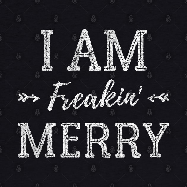 I Am Freakin' Merry - Funny Christmas Shirt - Xmas Humor - Gift For Girl by Pushloop